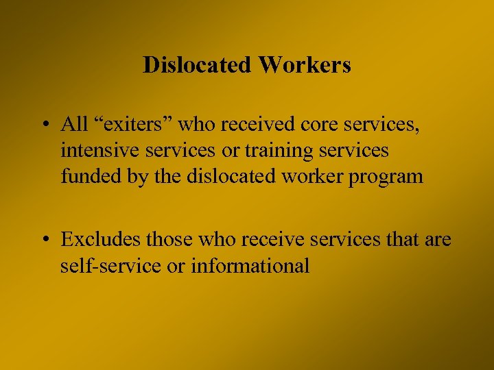 Dislocated Workers • All “exiters” who received core services, intensive services or training services