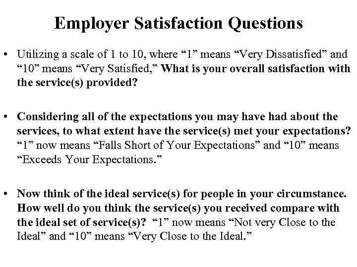 Employer Satisfaction Questions • Utilizing a scale of 1 to 10, where “ 1”