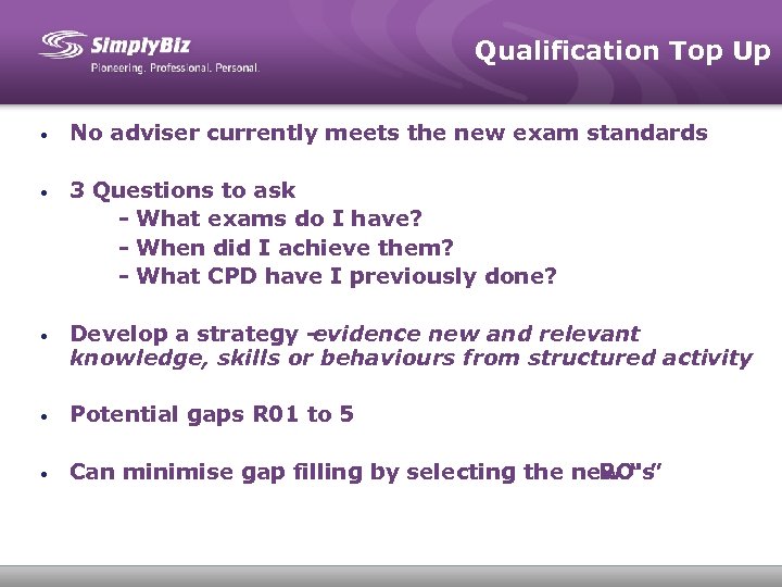 Qualification Top Up • No adviser currently meets the new exam standards • 3