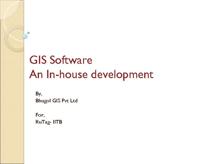 GIS Software An In-house development By, Bhugol GIS Pvt Ltd For, Ru. Tag- IITB