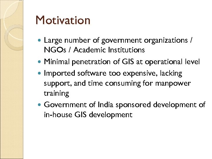 Motivation Large number of government organizations / NGOs / Academic Institutions Minimal penetration of