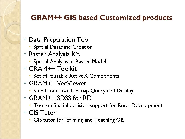 GRAM++ GIS based Customized products ◦ Data Preparation Tool Spatial Database Creation ◦ Raster
