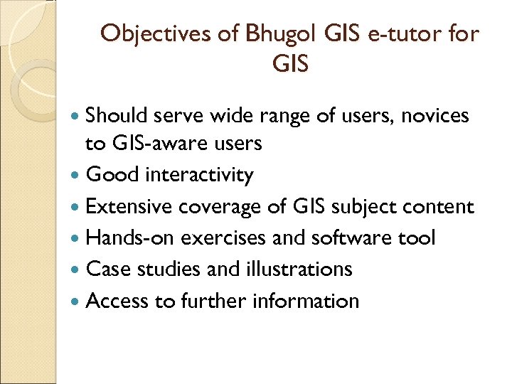 Objectives of Bhugol GIS e-tutor for GIS Should serve wide range of users, novices