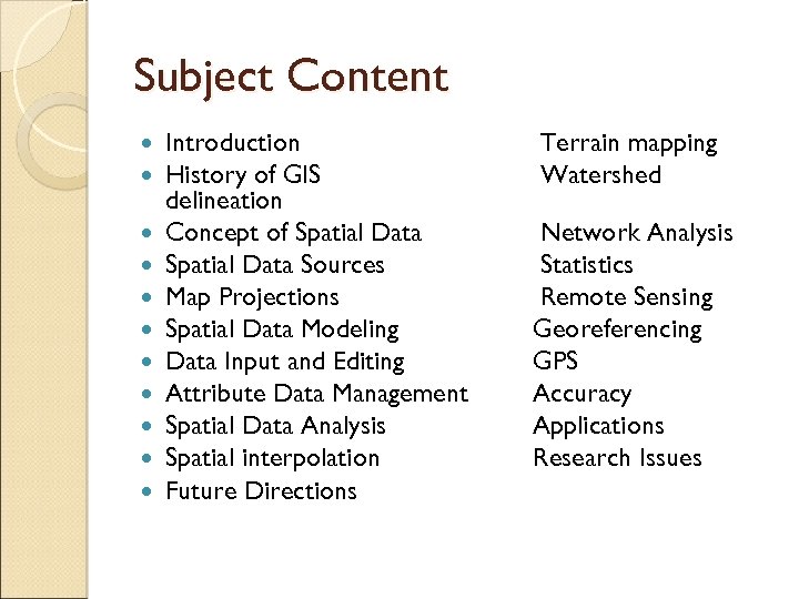 Subject Content Introduction History of GIS delineation Concept of Spatial Data Sources Map Projections