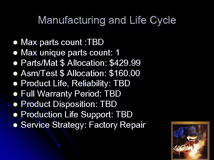 Manufacturing and Life Cycle l l l l l Max parts count : TBD