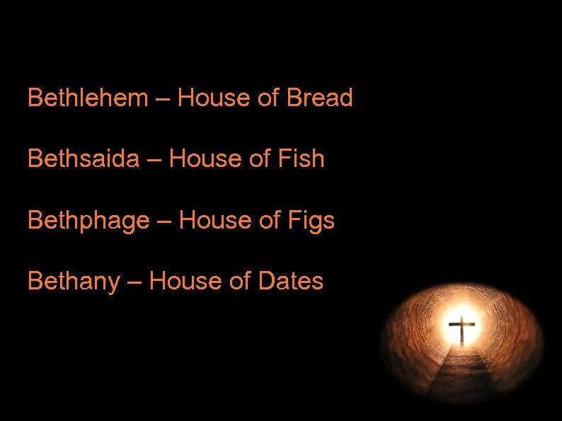 Bethlehem – House of Bread Bethsaida – House of Fish Bethphage – House of