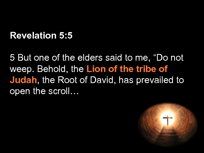 Revelation 5: 5 5 But one of the elders said to me, “Do not