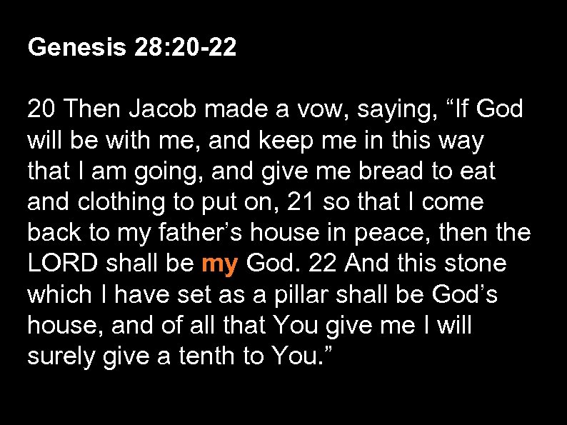 Genesis 28: 20 -22 20 Then Jacob made a vow, saying, “If God will