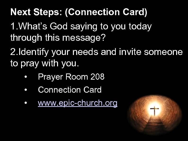 Next Steps: (Connection Card) 1. What’s God saying to you today through this message?