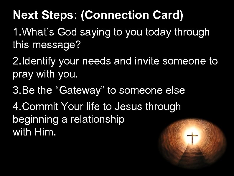 Next Steps: (Connection Card) 1. What’s God saying to you today through this message?