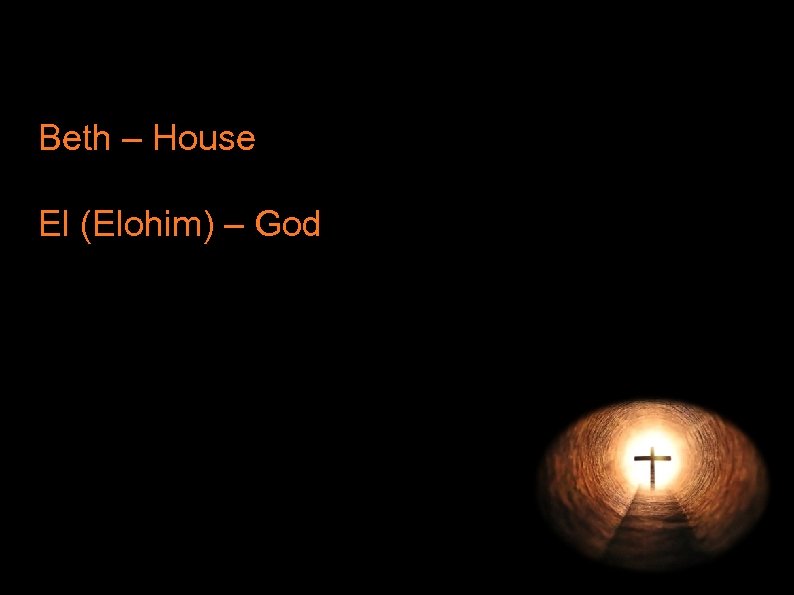 Beth – House El (Elohim) – God 