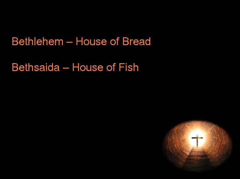 Bethlehem – House of Bread Bethsaida – House of Fish 