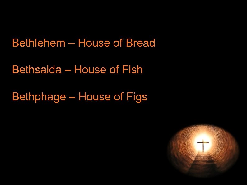 Bethlehem – House of Bread Bethsaida – House of Fish Bethphage – House of