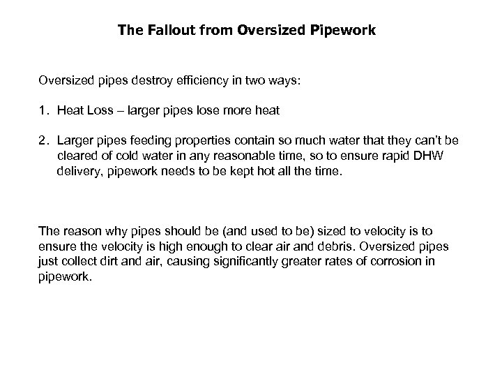 The Fallout from Oversized Pipework Oversized pipes destroy efficiency in two ways: 1. Heat