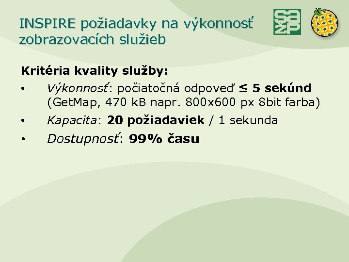 INSPIRE požiadavky na výkonnosť zobrazovacích služieb Kritéria kvality služby: • Výkonnosť: počiatočná odpoveď ≤