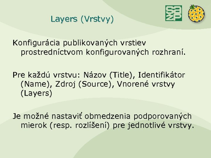 Layers (Vrstvy) Konfigurácia publikovaných vrstiev prostredníctvom konfigurovaných rozhraní. Pre každú vrstvu: Názov (Title), Identifikátor