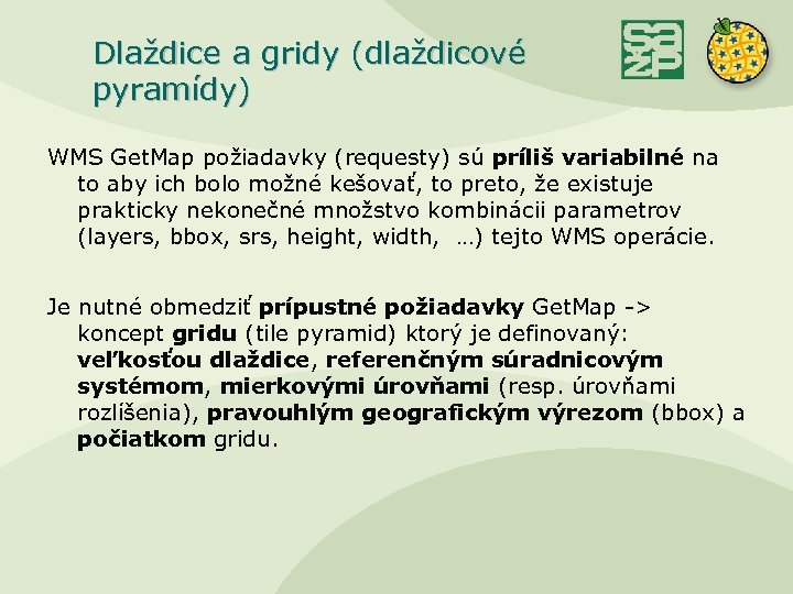 Dlaždice a gridy (dlaždicové pyramídy) WMS Get. Map požiadavky (requesty) sú príliš variabilné na