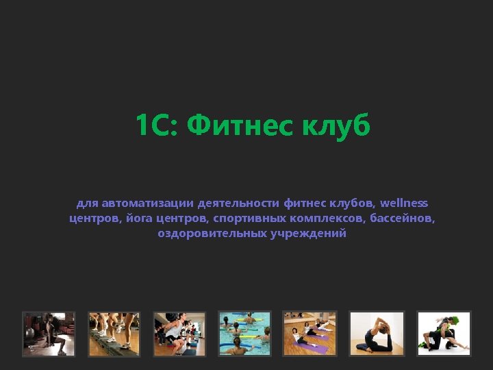 1 С: Фитнес клуб для автоматизации деятельности фитнес клубов, wellness центров, йога центров, спортивных