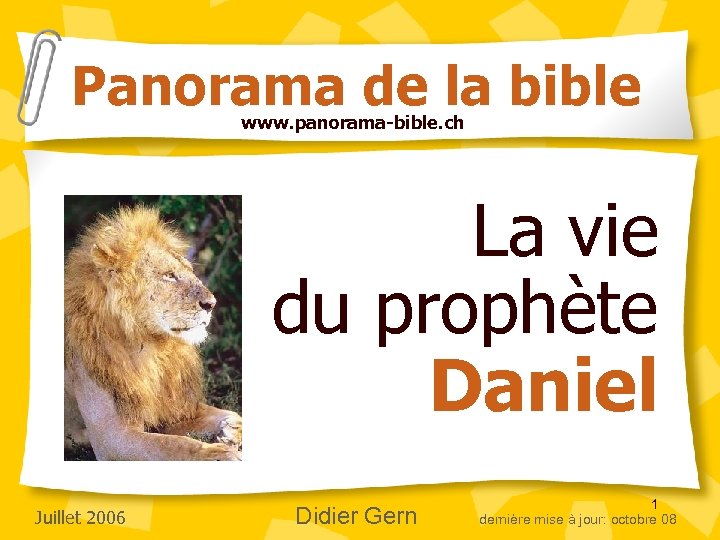 Panorama de la bible www. panorama-bible. ch La vie du prophète Daniel Juillet 2006
