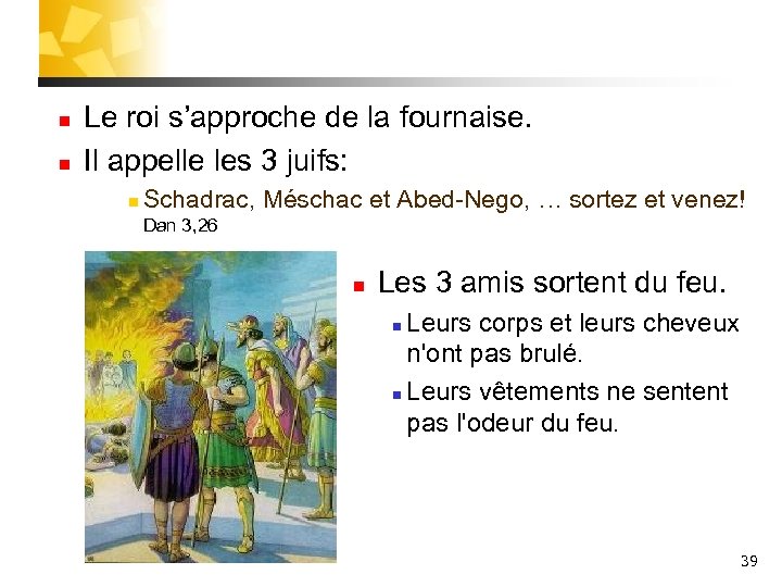 n n Le roi s’approche de la fournaise. Il appelle les 3 juifs: n