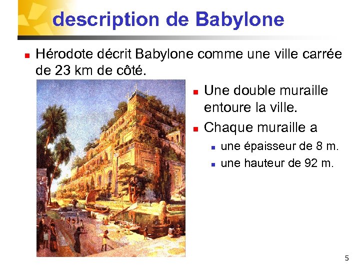 description de Babylone n Hérodote décrit Babylone comme une ville carrée de 23 km