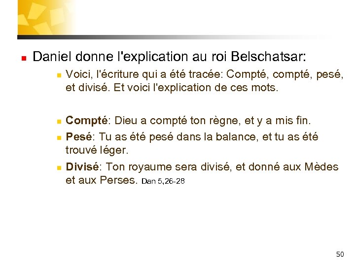 n Daniel donne l'explication au roi Belschatsar: n n Voici, l'écriture qui a été
