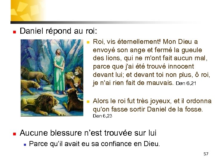 n Daniel répond au roi: n n Roi, vis éternellement! Mon Dieu a envoyé