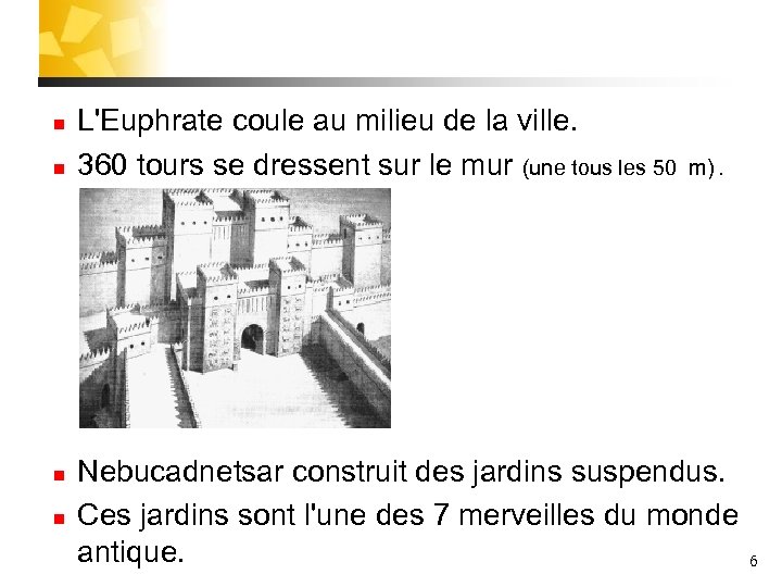 n n L'Euphrate coule au milieu de la ville. 360 tours se dressent sur