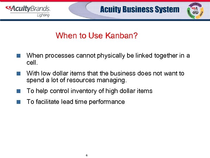 When to Use Kanban? ¢ When processes cannot physically be linked together in a