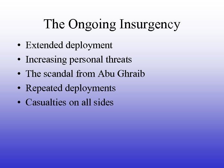 The Ongoing Insurgency • • • Extended deployment Increasing personal threats The scandal from