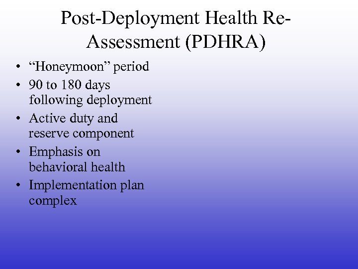 Post-Deployment Health Re. Assessment (PDHRA) • “Honeymoon” period • 90 to 180 days following