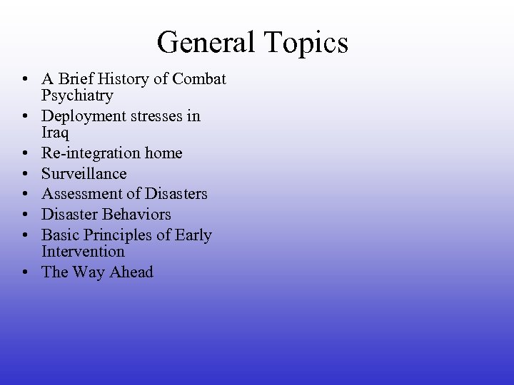 General Topics • A Brief History of Combat Psychiatry • Deployment stresses in Iraq