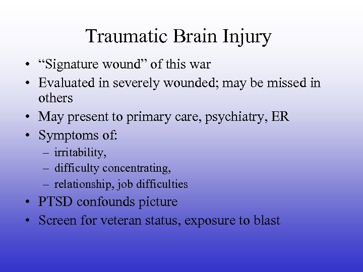 Traumatic Brain Injury • “Signature wound” of this war • Evaluated in severely wounded;