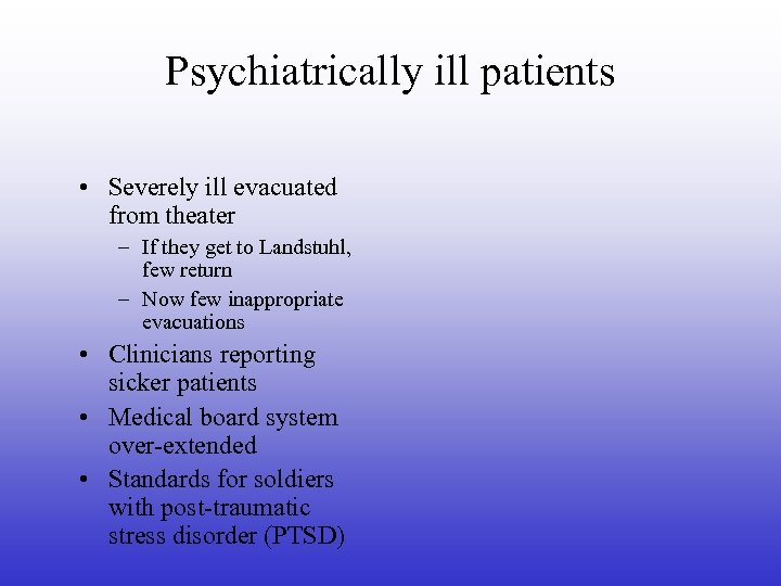 Psychiatrically ill patients • Severely ill evacuated from theater – If they get to