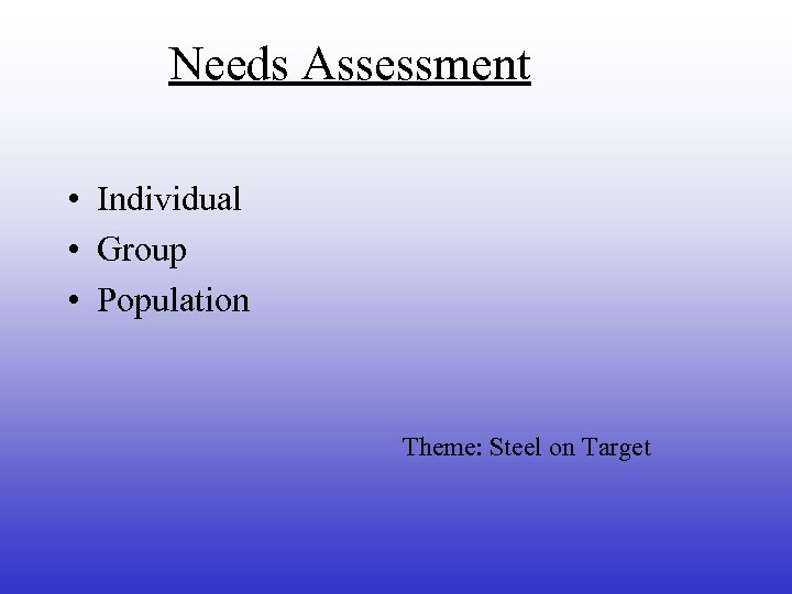 Needs Assessment • Individual • Group • Population Theme: Steel on Target 