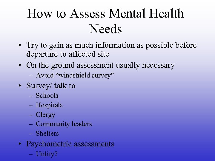 How to Assess Mental Health Needs • Try to gain as much information as