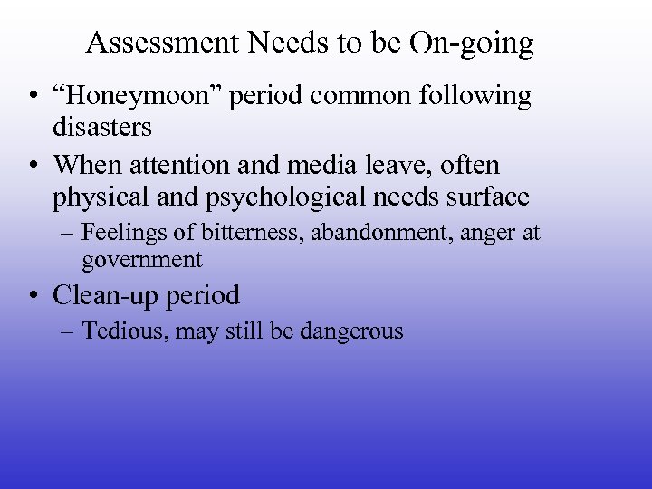 Assessment Needs to be On-going • “Honeymoon” period common following disasters • When attention