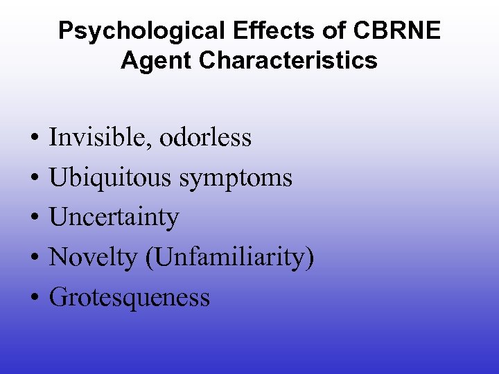 Psychological Effects of CBRNE Agent Characteristics • • • Invisible, odorless Ubiquitous symptoms Uncertainty