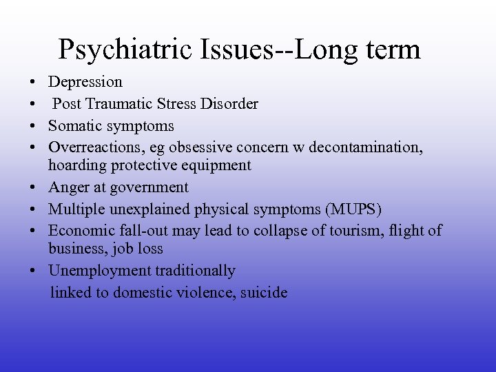 Psychiatric Issues--Long term • • Depression Post Traumatic Stress Disorder Somatic symptoms Overreactions, eg