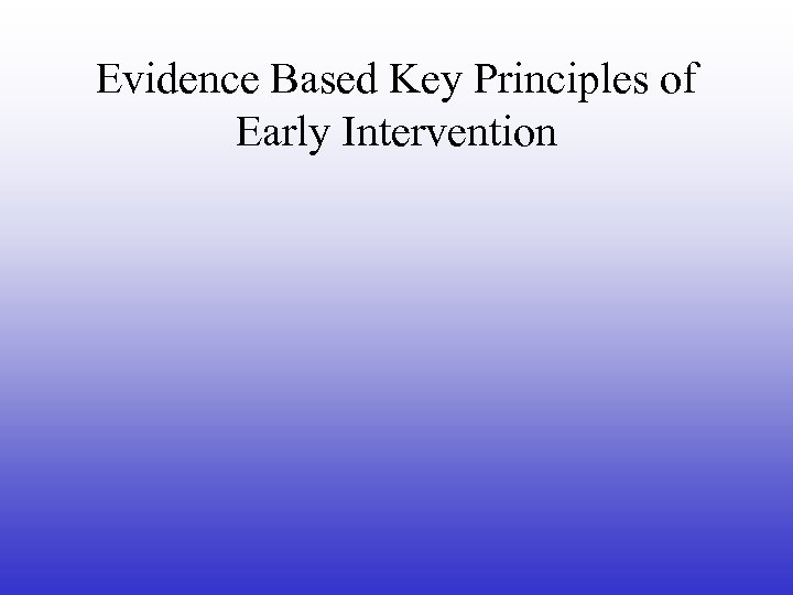 Evidence Based Key Principles of Early Intervention 