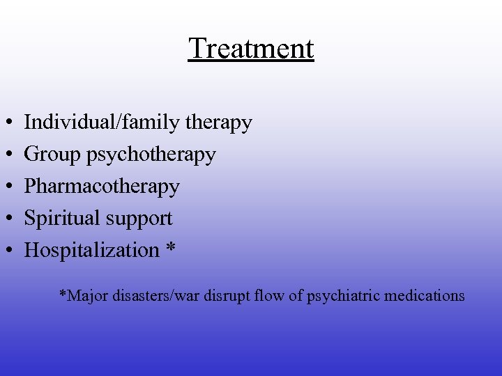 Treatment • • • Individual/family therapy Group psychotherapy Pharmacotherapy Spiritual support Hospitalization * *Major