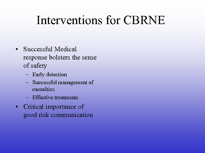 Interventions for CBRNE • Successful Medical response bolsters the sense of safety – Early