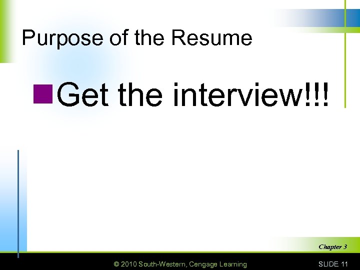 Purpose of the Resume n. Get the interview!!! Chapter 3 © 2010 South-Western, Cengage