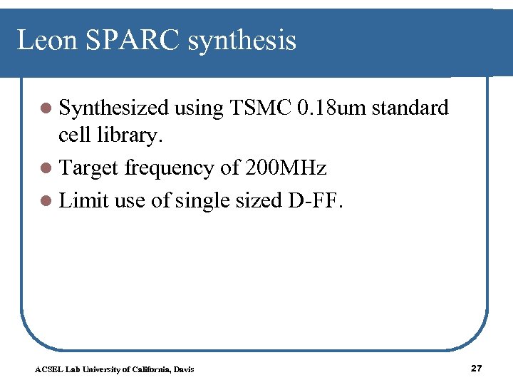 Leon SPARC synthesis l Synthesized using TSMC 0. 18 um standard cell library. l