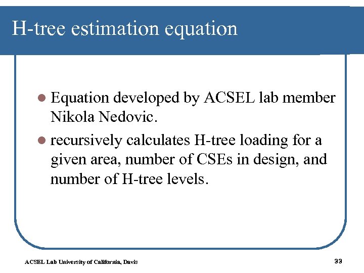 H-tree estimation equation l Equation developed by ACSEL lab member Nikola Nedovic. l recursively