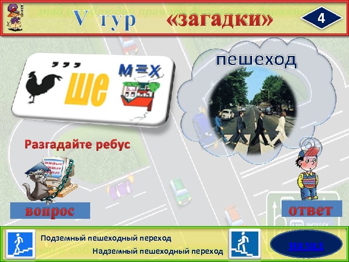  «загадки» 4 Разгадайте ребус вопрос Подземный пешеходный переход Надземный пешеходный переход ответ назад