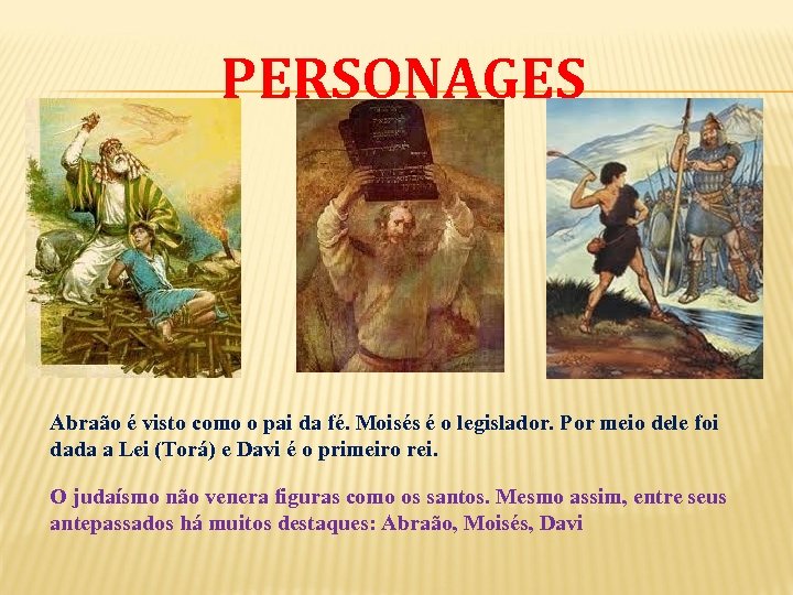 PERSONAGES Abraão é visto como o pai da fé. Moisés é o legislador. Por