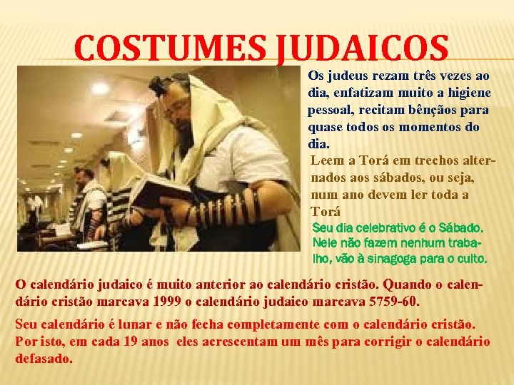 COSTUMES JUDAICOS Os judeus rezam três vezes ao dia, enfatizam muito a higiene pessoal,