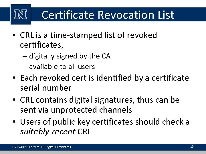 Certificate Revocation List • CRL is a time-stamped list of revoked certificates, – digitally