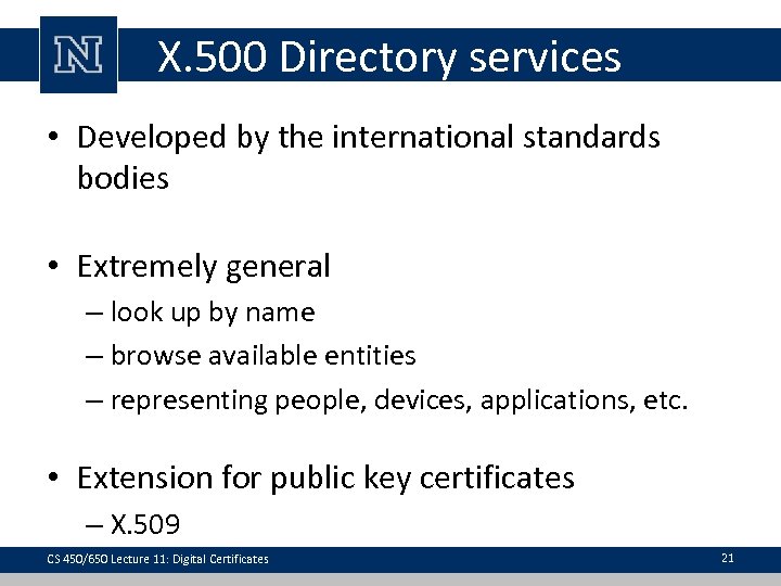 X. 500 Directory services • Developed by the international standards bodies • Extremely general